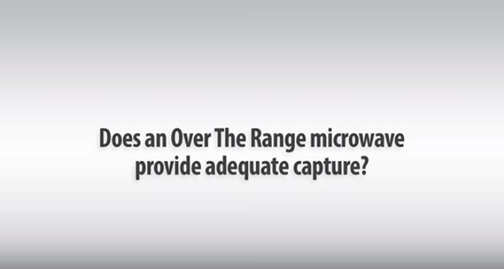 Does an Over The Range Microwave Provide Adequate Capture?